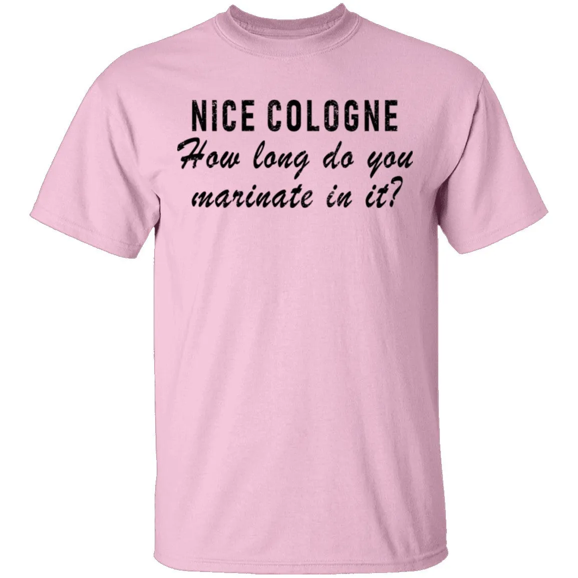 Nice Cologne How Long Do You Marinate In It T-Shirt