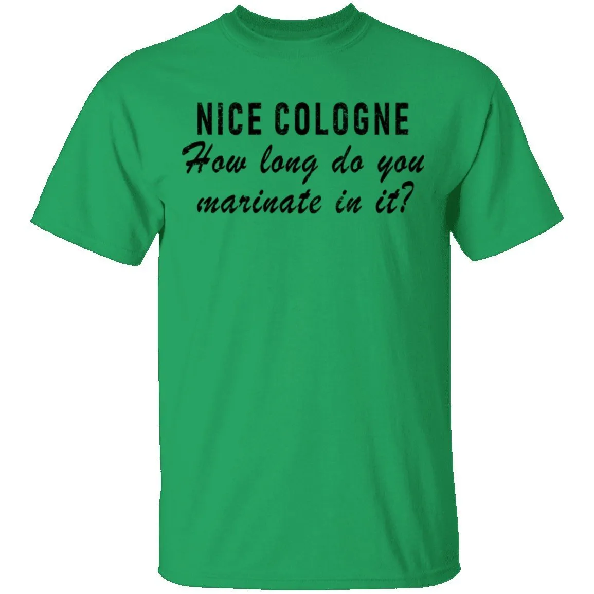 Nice Cologne How Long Do You Marinate In It T-Shirt