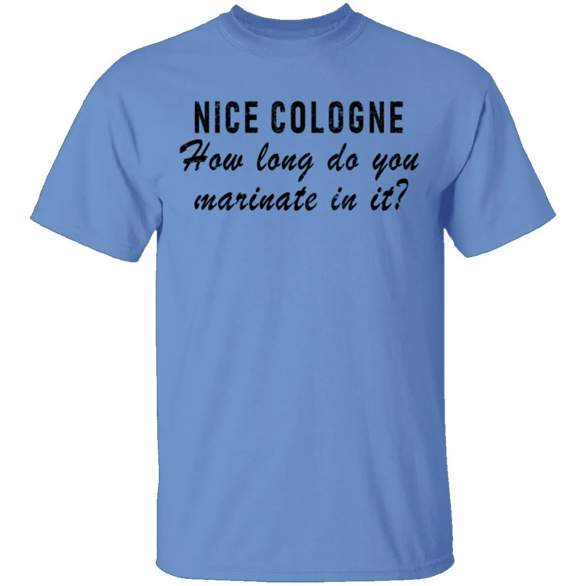 Nice Cologne How Long Do You Marinate In It T-Shirt