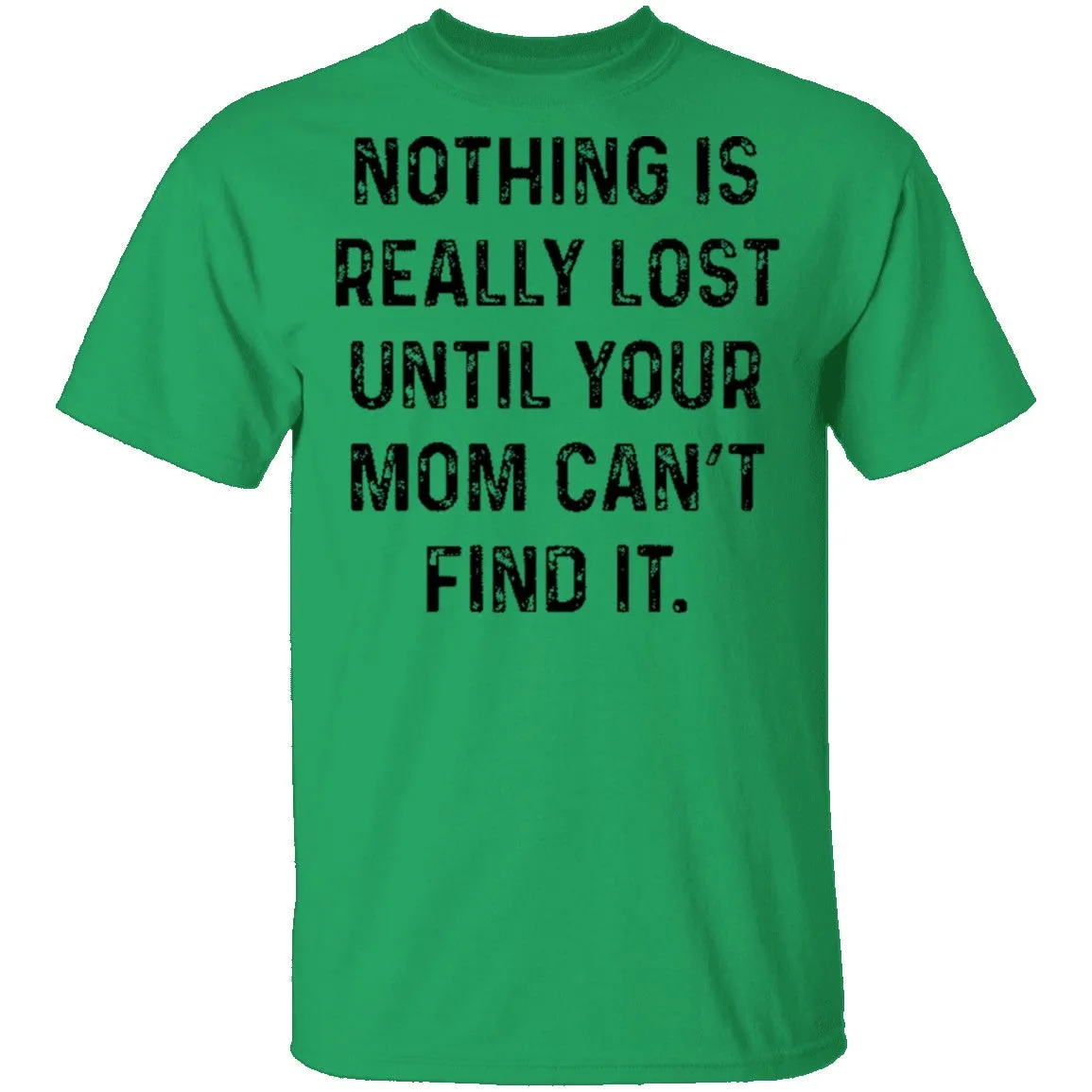 Nothing Is Really Lost Until Your Mom Can't Find It T-Shirt