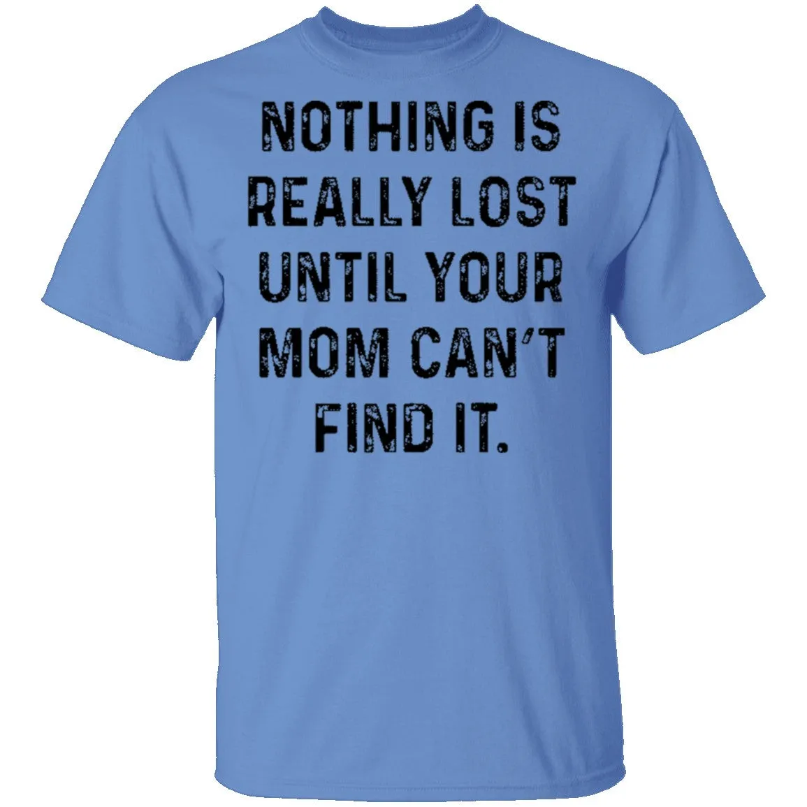 Nothing Is Really Lost Until Your Mom Can't Find It T-Shirt