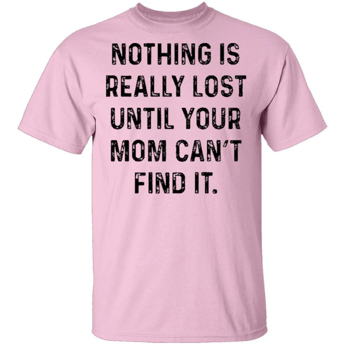Nothing Is Really Lost Until Your Mom Can't Find It T-Shirt