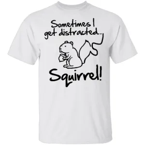 Sometimes I Get Distracted T-Shirt