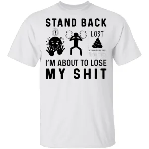 Stand Back I'm About To Lose My Shit T-Shirt