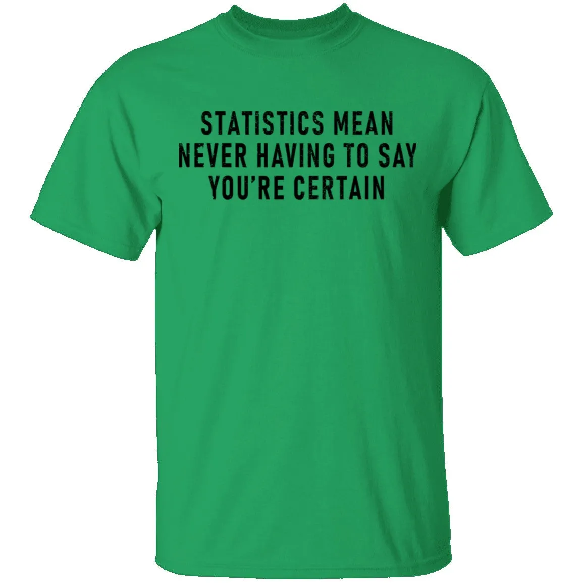 Statistics Mean Never Having To Say That You're Certain T-Shirt