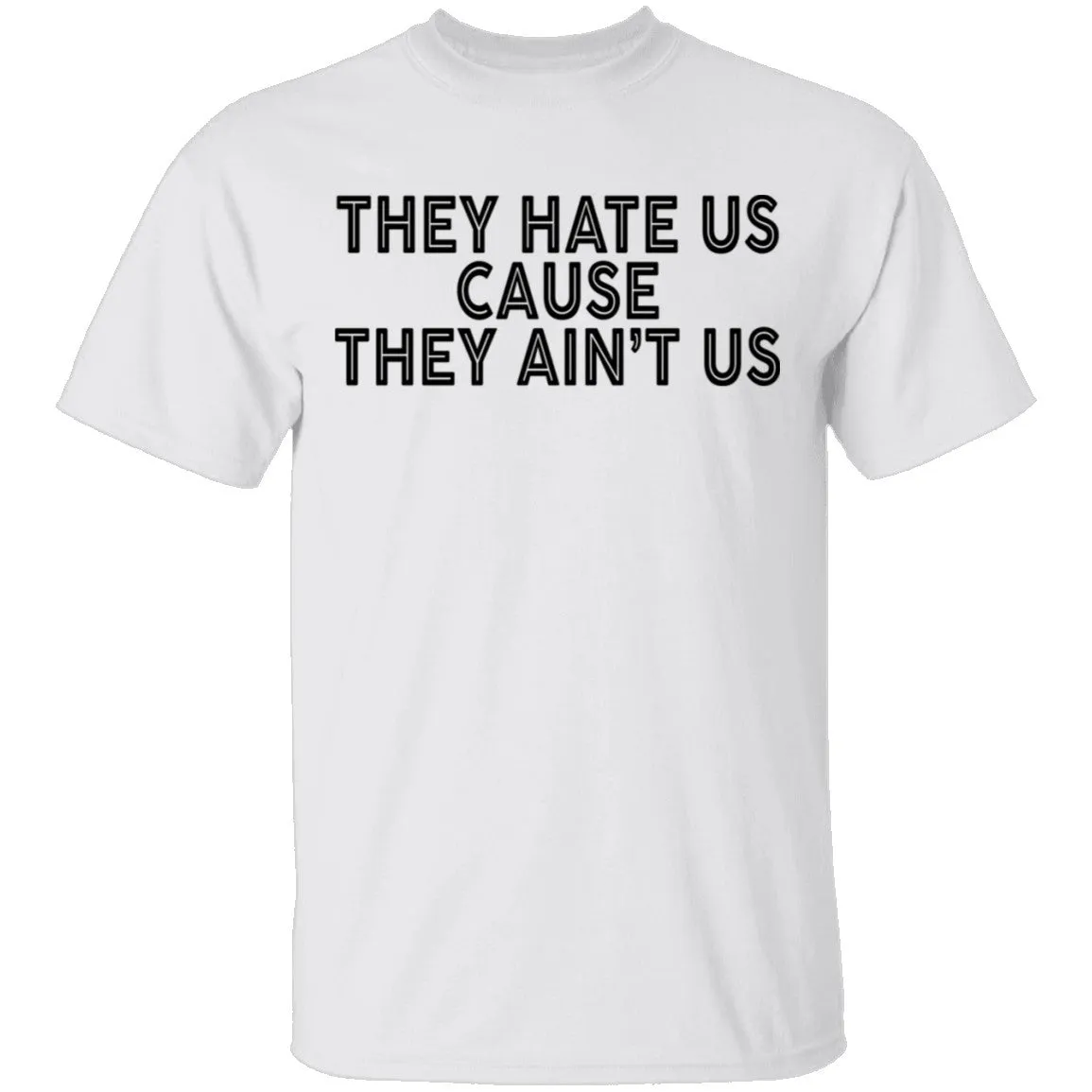 They Hate Us Cause They Ain't Us T-Shirt