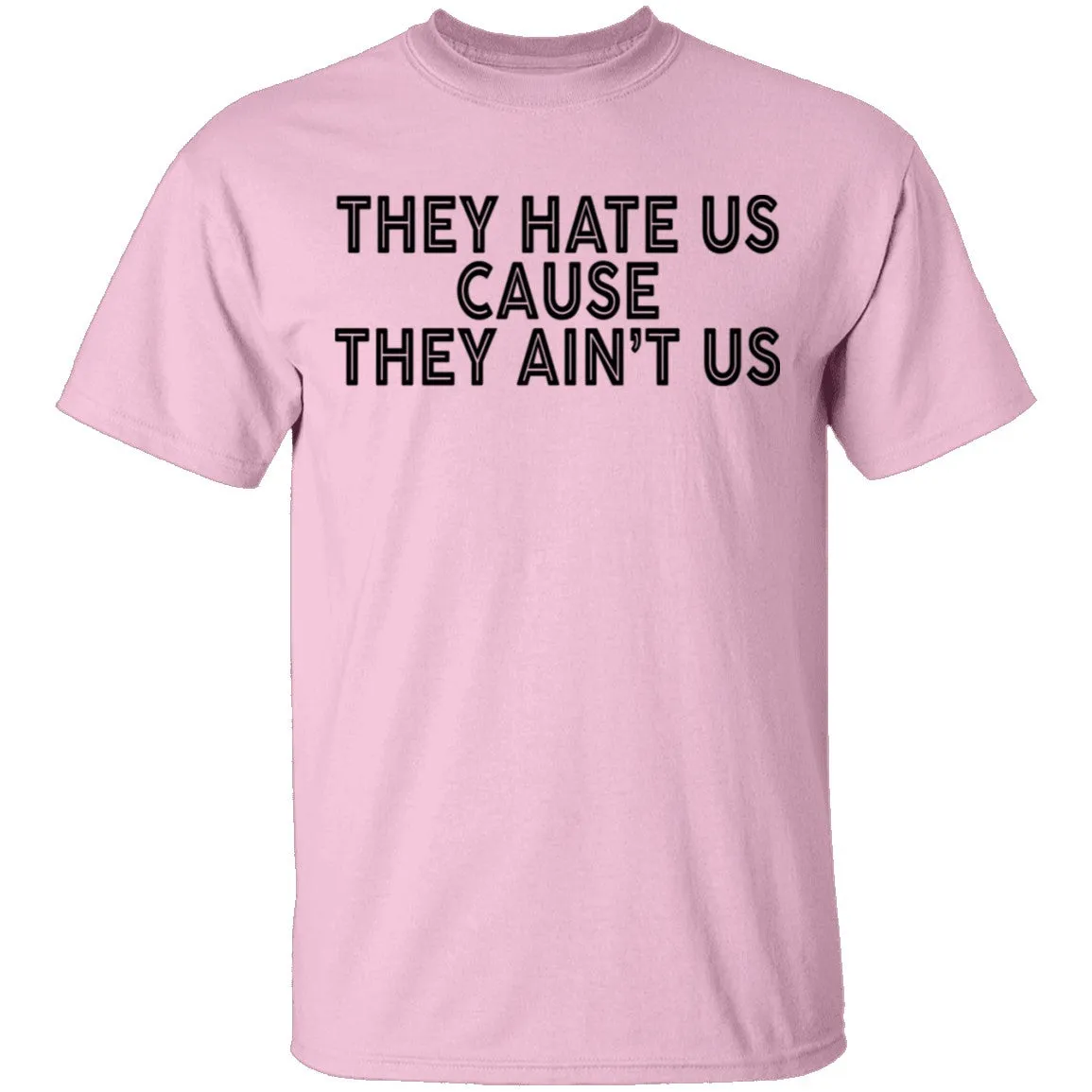 They Hate Us Cause They Ain't Us T-Shirt