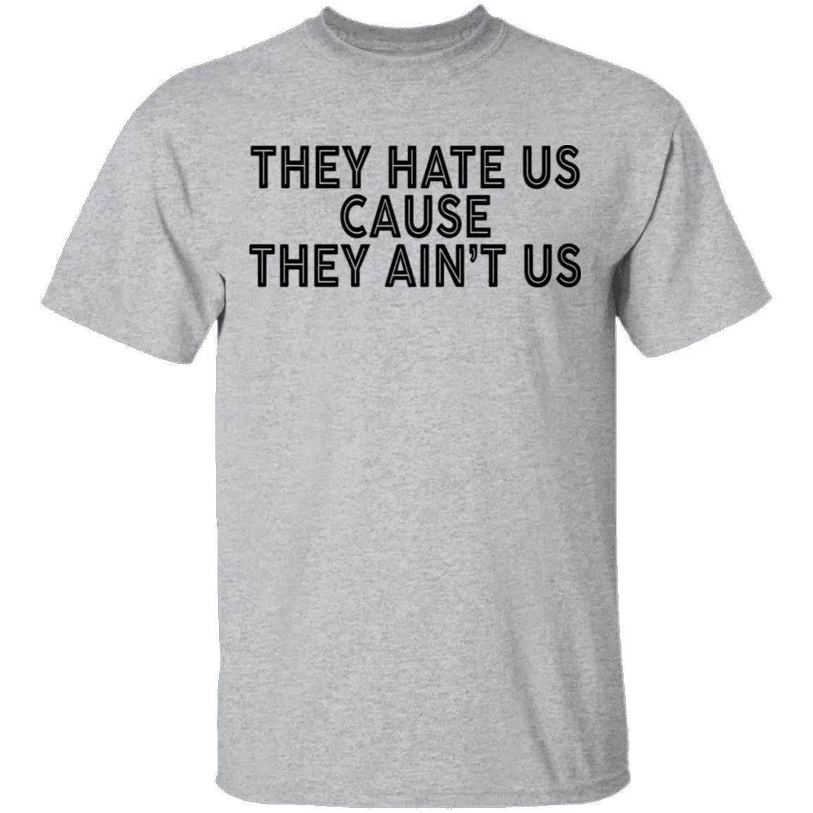 They Hate Us Cause They Ain't Us T-Shirt