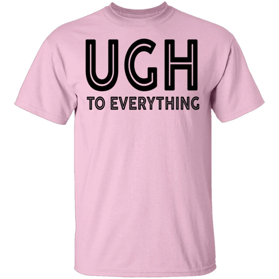 Ugh To Everything T-Shirt