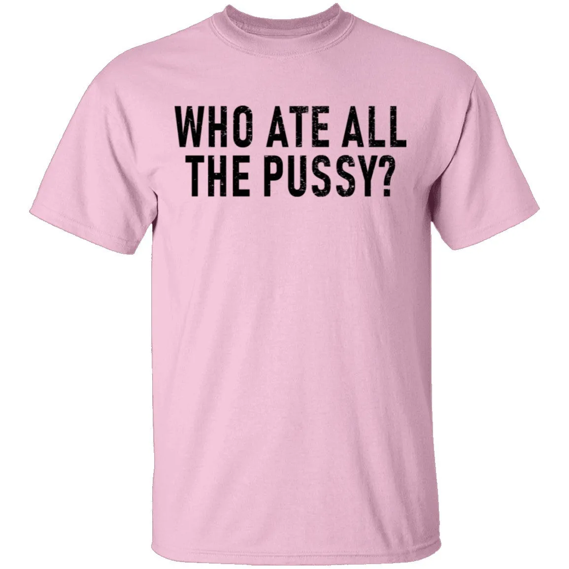 Who Ate All The Pussy T-Shirt