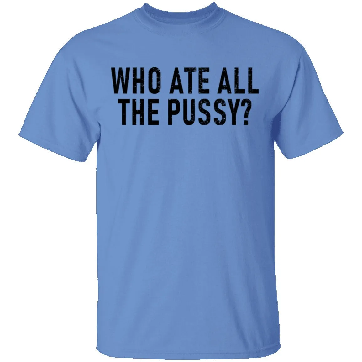 Who Ate All The Pussy T-Shirt