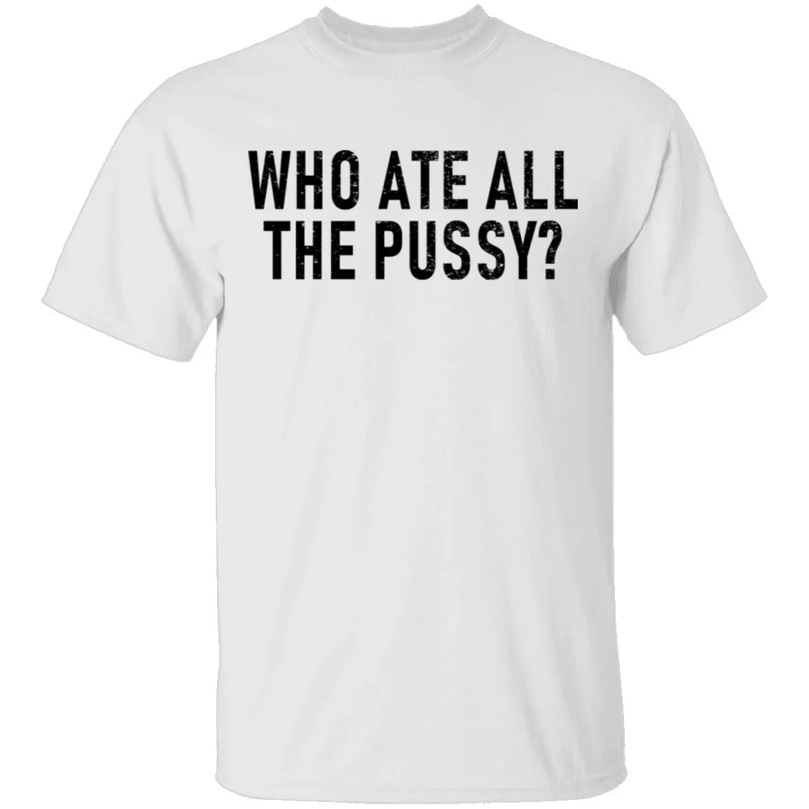 Who Ate All The Pussy T-Shirt