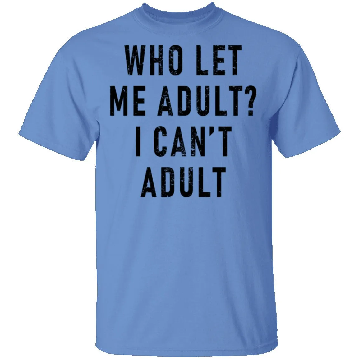 Who Let Me Adult I Can't Adult T-Shirt