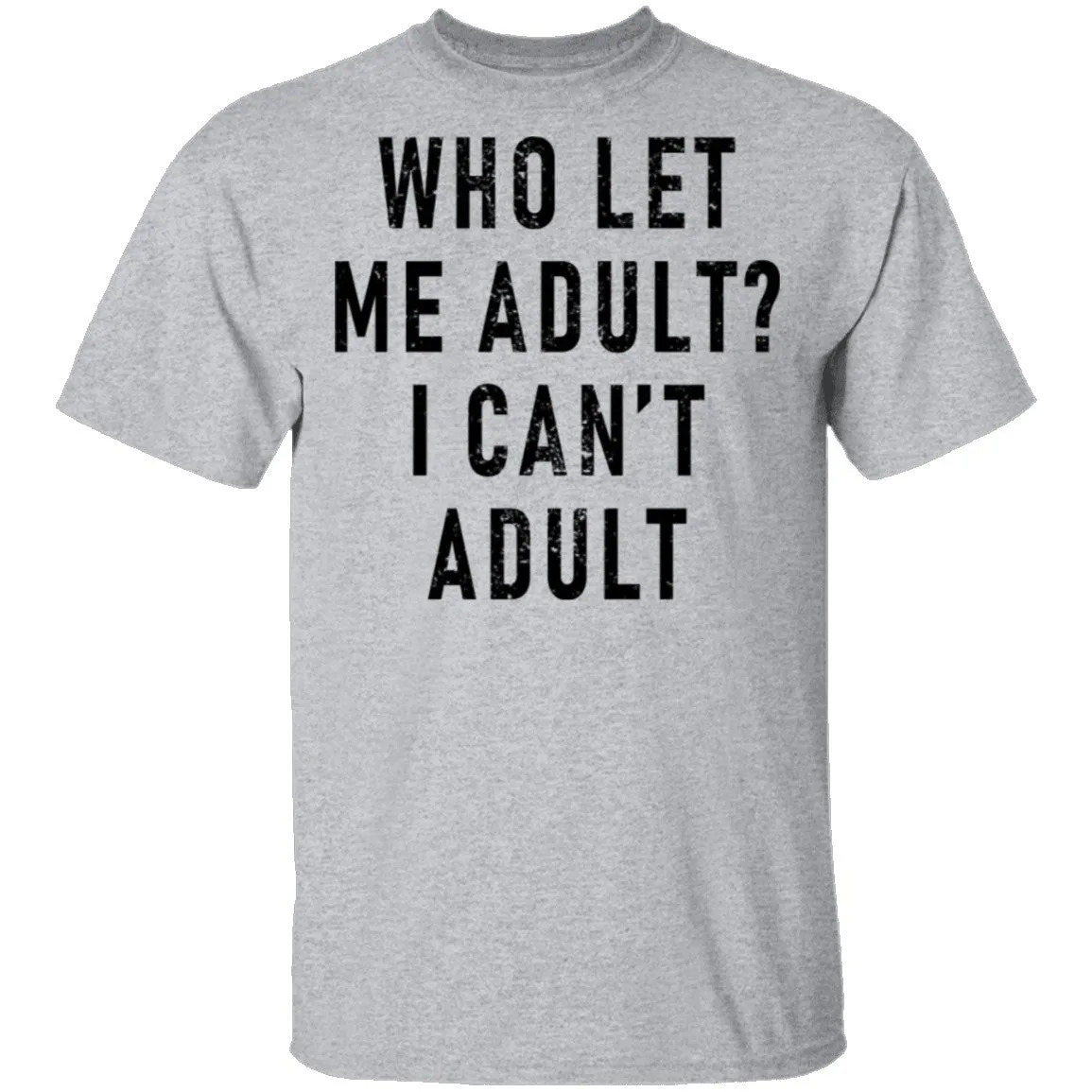 Who Let Me Adult I Can't Adult T-Shirt