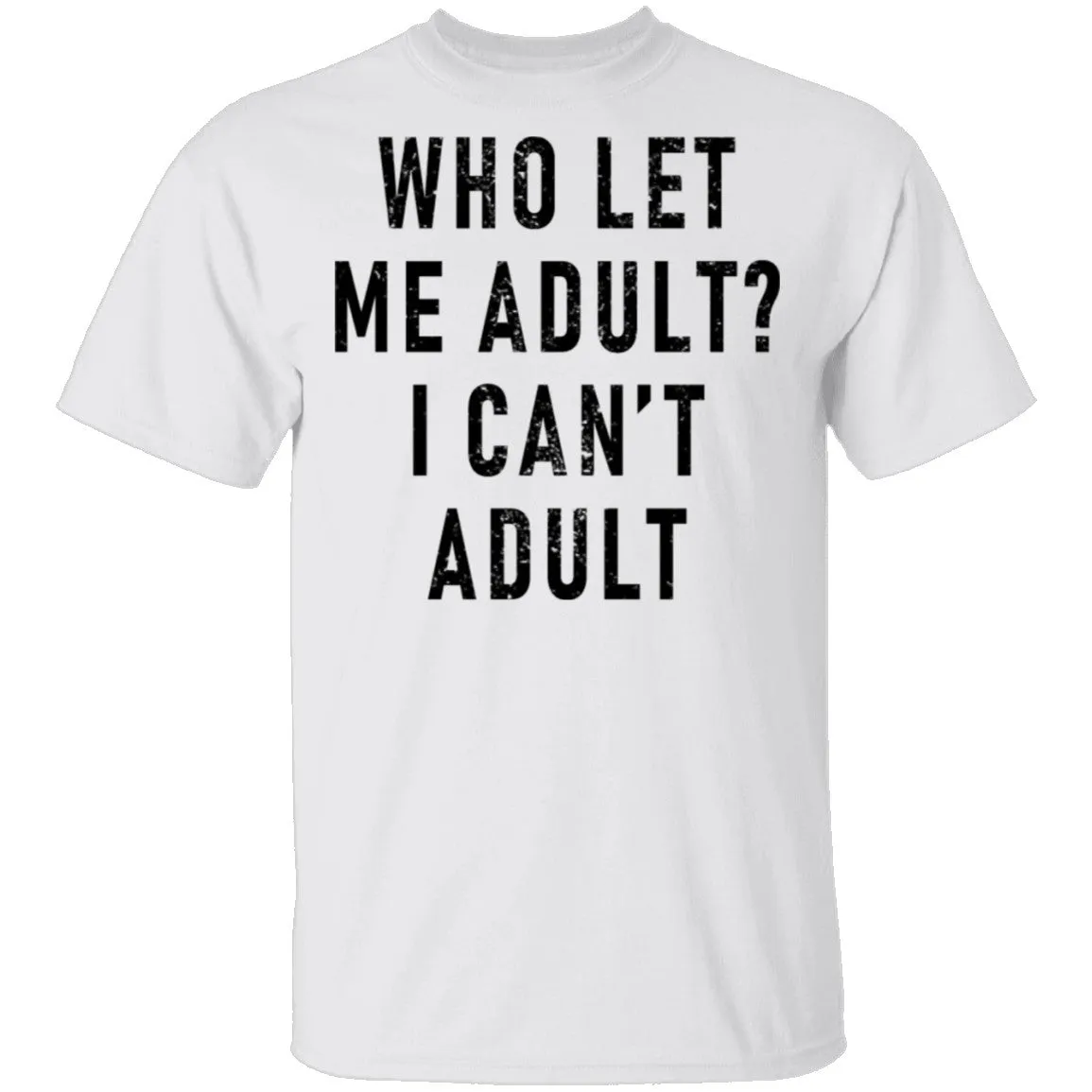 Who Let Me Adult I Can't Adult T-Shirt