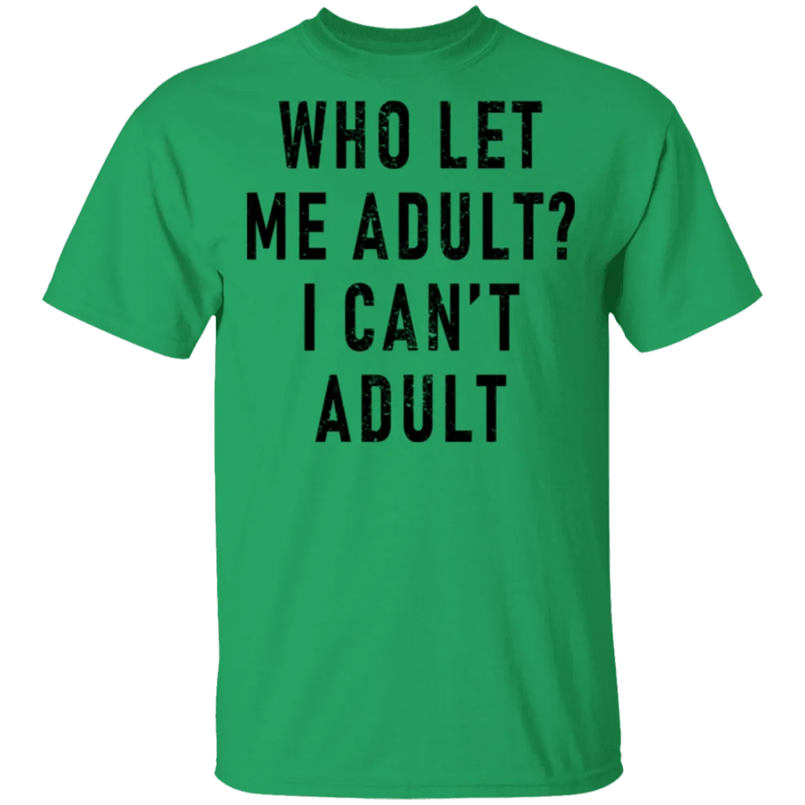 Who Let Me Adult I Can't Adult T-Shirt