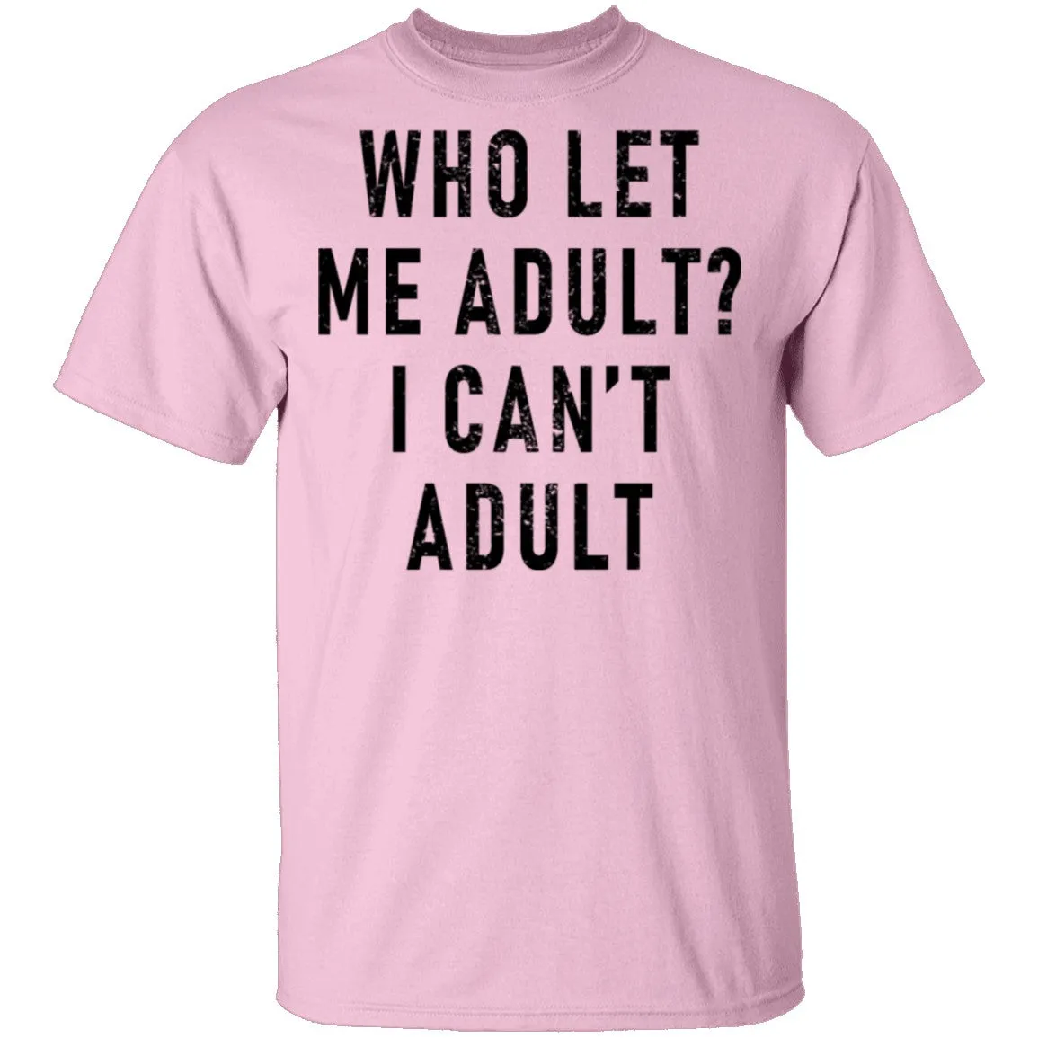 Who Let Me Adult I Can't Adult T-Shirt