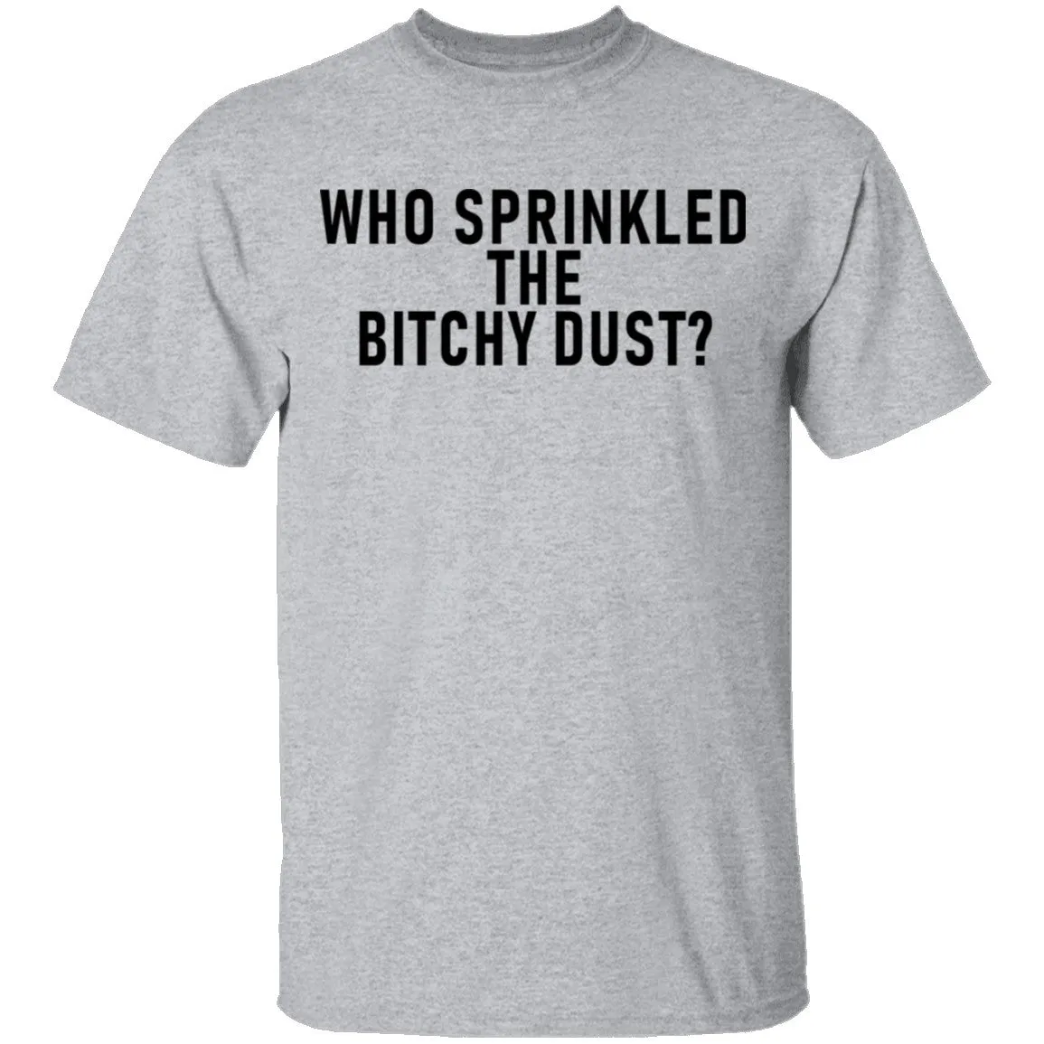 Who Sprinkled The Bitchy Dust T-Shirt