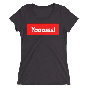 Yaaasss! Ladies' T-Shirt