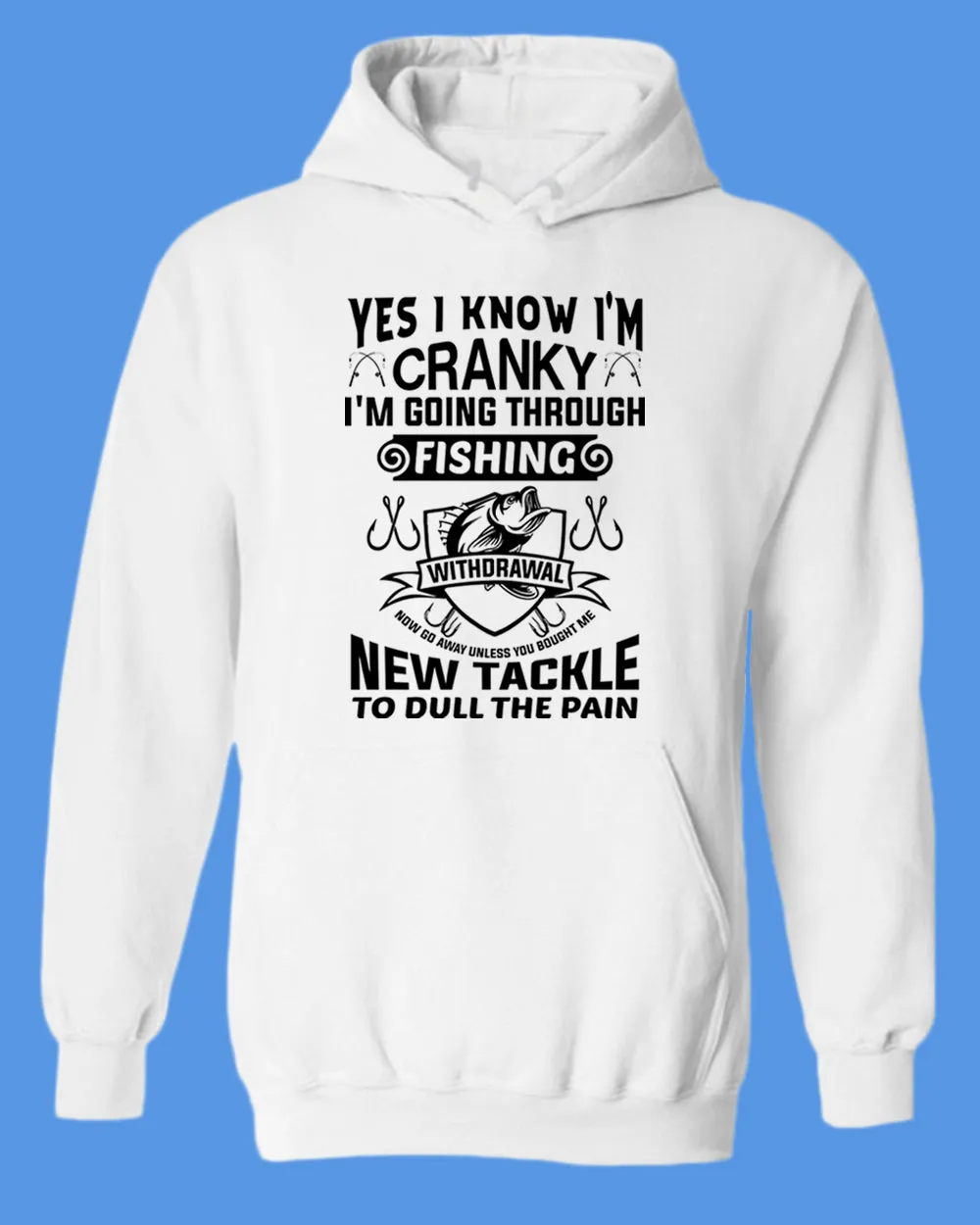 Yes I Know I'm cranky, I'm going through fishing withdrawal hoodie, funny fishing hoodie