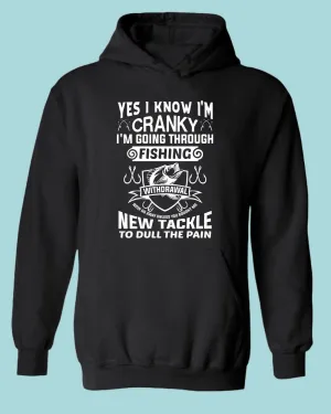 Yes I Know I'm cranky, I'm going through fishing withdrawal hoodie, funny fishing hoodie